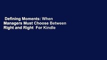 Defining Moments: When Managers Must Choose Between Right and Right  For Kindle