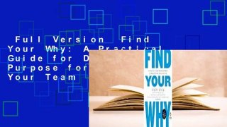 Full Version  Find Your Why: A Practical Guide for Discovering Purpose for You and Your Team