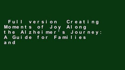 Full version  Creating Moments of Joy Along the Alzheimer's Journey: A Guide for Families and