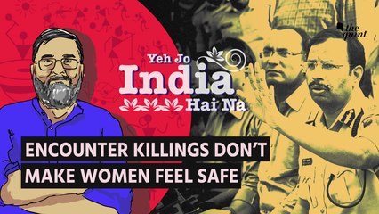 Yeh Jo India Hai Na, Hasn’t Become Safer After Hyderabad Encounter