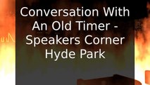 Conversation With An Old Timer - Speakers Corner Hyde Park
