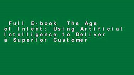Full E-book  The Age of Intent: Using Artificial Intelligence to Deliver a Superior Customer