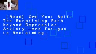 [Read] Own Your Self: The Surprising Path beyond Depression, Anxiety, and Fatigue to Reclaiming