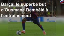 Barça: le superbe but d'Ousmane Dembélé à l’entraînement