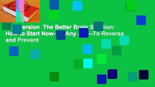 Full version  The Better Brain Solution: How to Start Now--At Any Age--To Reverse and Prevent