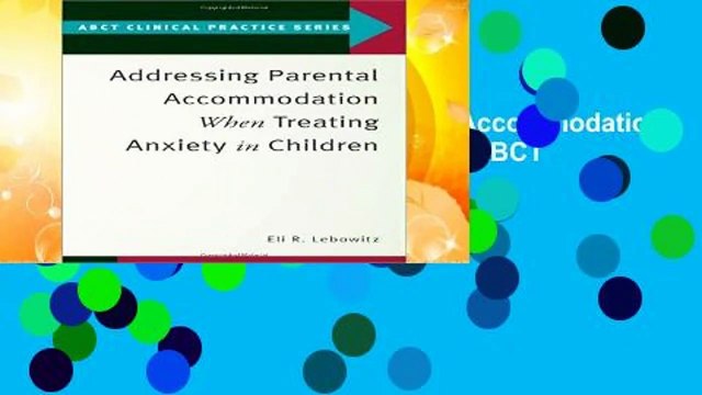 Full version Addressing Parental Accommodation When Treating Anxiety In Children (ABCT Clinical