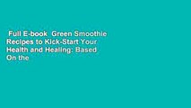 Full E-book  Green Smoothie Recipes to Kick-Start Your Health and Healing: Based On the