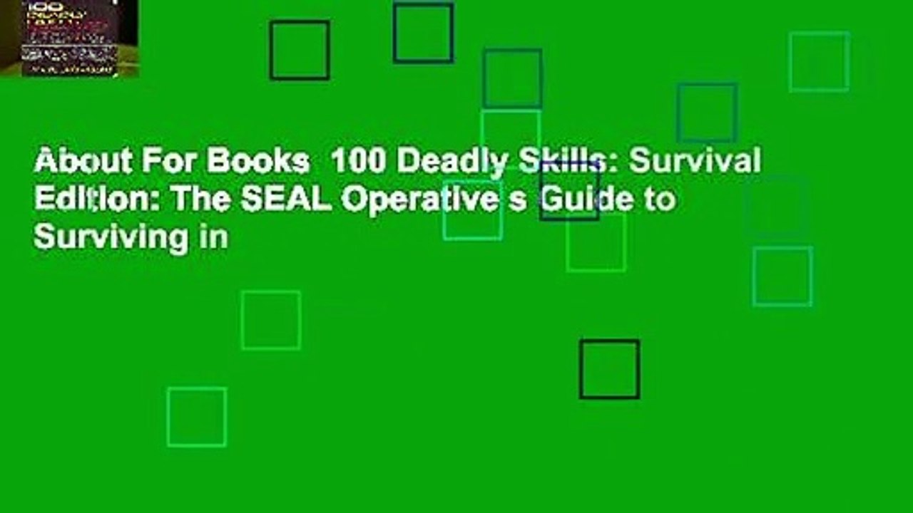 About For Books  100 Deadly Skills: Survival Edition: The SEAL Operative s Guide to Surviving in