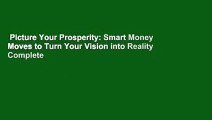 Picture Your Prosperity: Smart Money Moves to Turn Your Vision into Reality Complete
