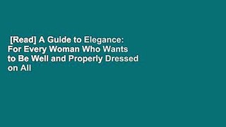 [Read] A Guide to Elegance: For Every Woman Who Wants to Be Well and Properly Dressed on All