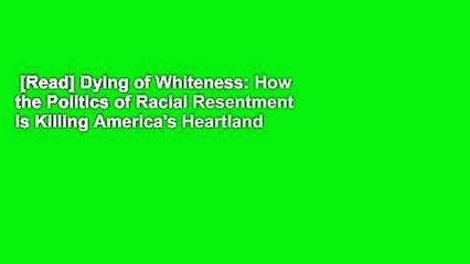 [Read] Dying of Whiteness: How the Politics of Racial Resentment Is Killing America's Heartland