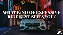 What Kind of Expensive Ride Best Suits You?