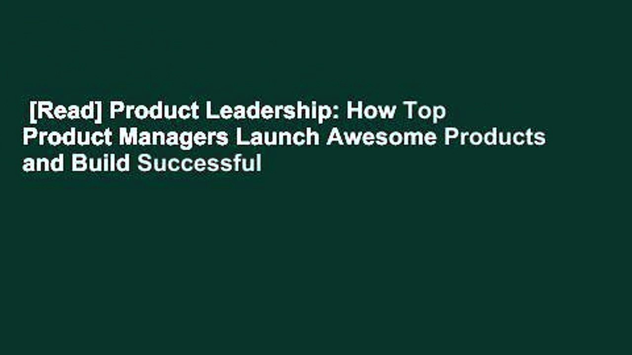 [Read] Product Leadership: How Top Product Managers Launch Awesome Products and Build Successful