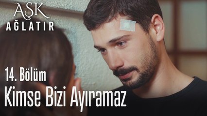 Kimse bizi ayıramaz artık - Aşk Ağlatır 14. Bölüm