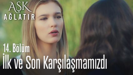 İlk ve son karşılaşmamızdı - Aşk Ağlatır 14. Bölüm