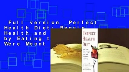 Full version  Perfect Health Diet: Regain Health and Lose Weight by Eating the Way You Were Meant