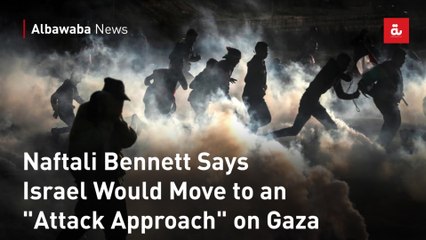 Naftali Bennett Says Israel Would Move to an "Attack Approach" on Gaza