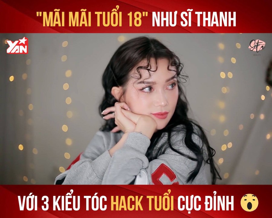 ''MÃI MÃI TUỔI 18'' NHƯ SĨ THANH VỚI 3 KIỂU TÓC HACK TUỔI CỰC ĐỈNH II YANNEWS