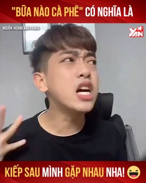 ''BỮA NÀO CÀ PHÊ'' CÓ NGHĨA LÀ KIẾP SAU MÌNH GẶP NHAU NHA II YANNEWS