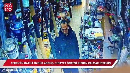 Ceren’in katili zıpkın çalmak isterken böyle görüntülendi