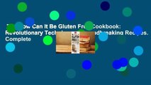 The How Can It Be Gluten Free Cookbook: Revolutionary Techniques. Groundbreaking Recipes. Complete