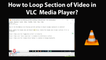 How to Loop a Section of Video in VLC Media Player?