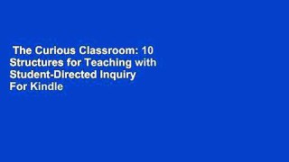 The Curious Classroom: 10 Structures for Teaching with Student-Directed Inquiry  For Kindle