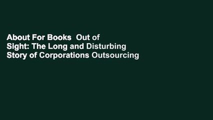 About For Books  Out of Sight: The Long and Disturbing Story of Corporations Outsourcing