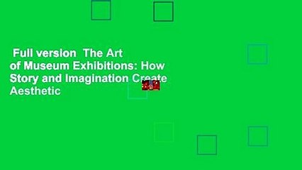 Full version  The Art of Museum Exhibitions: How Story and Imagination Create Aesthetic