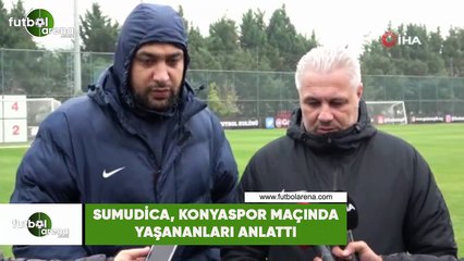 Sumudica, Konyaspor maçında yaşananları anlattı