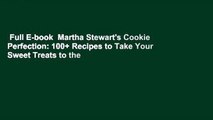 Full E-book  Martha Stewart's Cookie Perfection: 100  Recipes to Take Your Sweet Treats to the