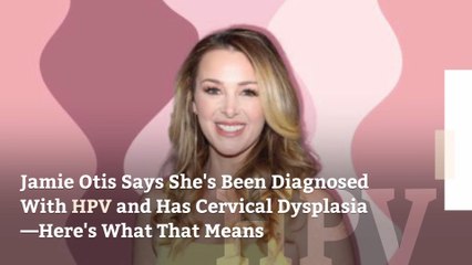Jamie Otis Says She's Been Diagnosed With HPV and Has Cervical Dysplasia—Here's What That Means