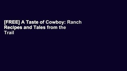 [FREE] A Taste of Cowboy: Ranch Recipes and Tales from the Trail