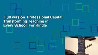 Full version  Professional Capital: Transforming Teaching in Every School  For Kindle