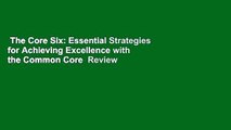 The Core Six: Essential Strategies for Achieving Excellence with the Common Core  Review