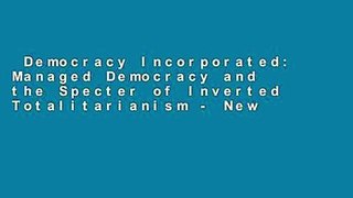 Democracy Incorporated: Managed Democracy and the Specter of Inverted Totalitarianism - New