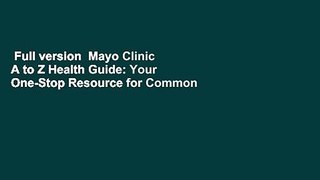Full version  Mayo Clinic A to Z Health Guide: Your One-Stop Resource for Common Conditions  For