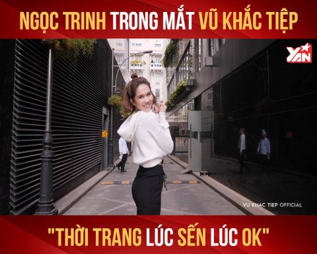 NGỌC TRINH TRONG MẮT VŨ KHẮC TIỆP ''THỜI TRANG LÚC SẾN LÚC OK'' II YANNEWS