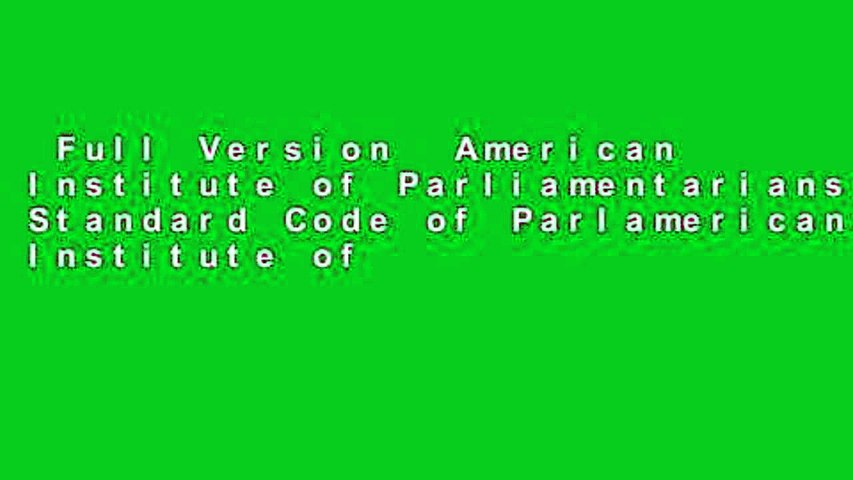 Full Version  American Institute of Parliamentarians Standard Code of Parlamerican Institute of
