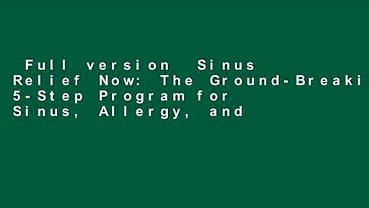 Full version  Sinus Relief Now: The Ground-Breaking 5-Step Program for Sinus, Allergy, and
