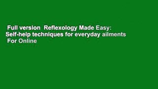 Full version  Reflexology Made Easy: Self-help techniques for everyday ailments  For Online