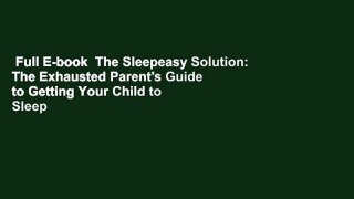 Full E-book  The Sleepeasy Solution: The Exhausted Parent's Guide to Getting Your Child to Sleep