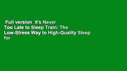Full version  It's Never Too Late to Sleep Train: The Low-Stress Way to High-Quality Sleep for