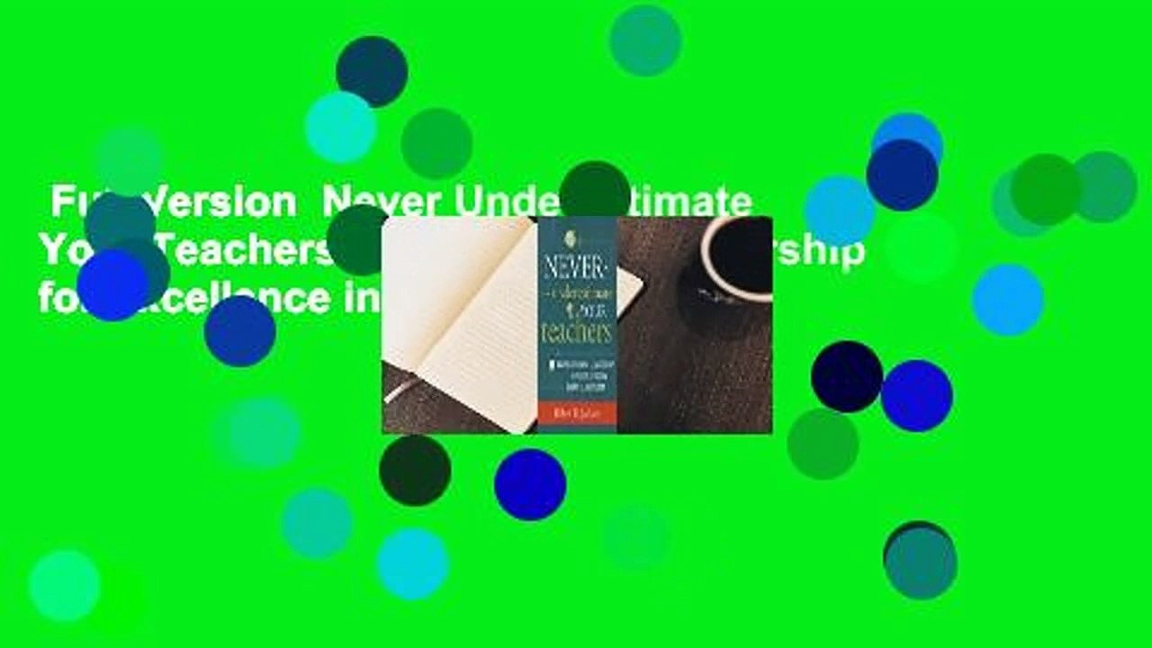 Full Version  Never Underestimate Your Teachers: Instructional Leadership for Excellence in Every