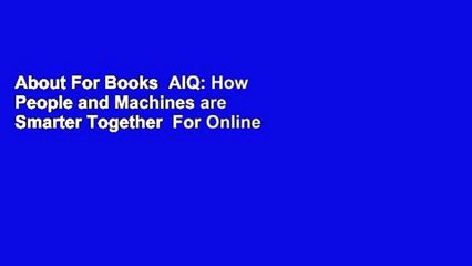 About For Books  AIQ: How People and Machines are Smarter Together  For Online