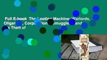 Full E-book  The Looting Machine: Warlords, Oligarchs, Corporations, Smugglers, and the Theft of