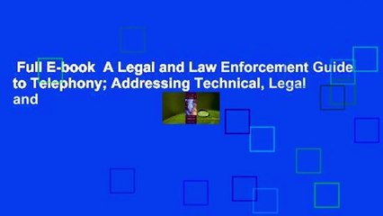 Full E-book  A Legal and Law Enforcement Guide to Telephony; Addressing Technical, Legal and