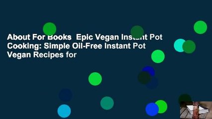 About For Books  Epic Vegan Instant Pot Cooking: Simple Oil-Free Instant Pot Vegan Recipes for
