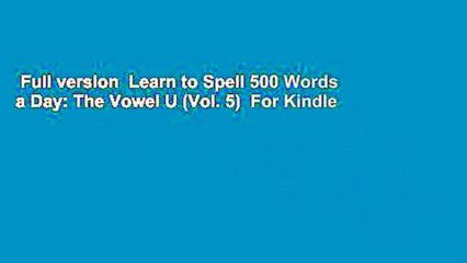 Full version  Learn to Spell 500 Words a Day: The Vowel U (Vol. 5)  For Kindle