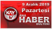 9 Aralık 2019 Kay Tv Ana Haber Bülteni